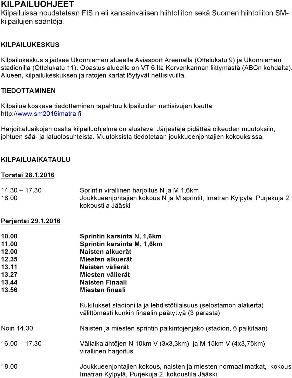 Opastus alueelle on VT 6:lta Korvenkannan liittymästä (ABCn kohdalta). Alueen, kilpailukeskuksen ja ratojen kartat löytyvät nettisivuilta.