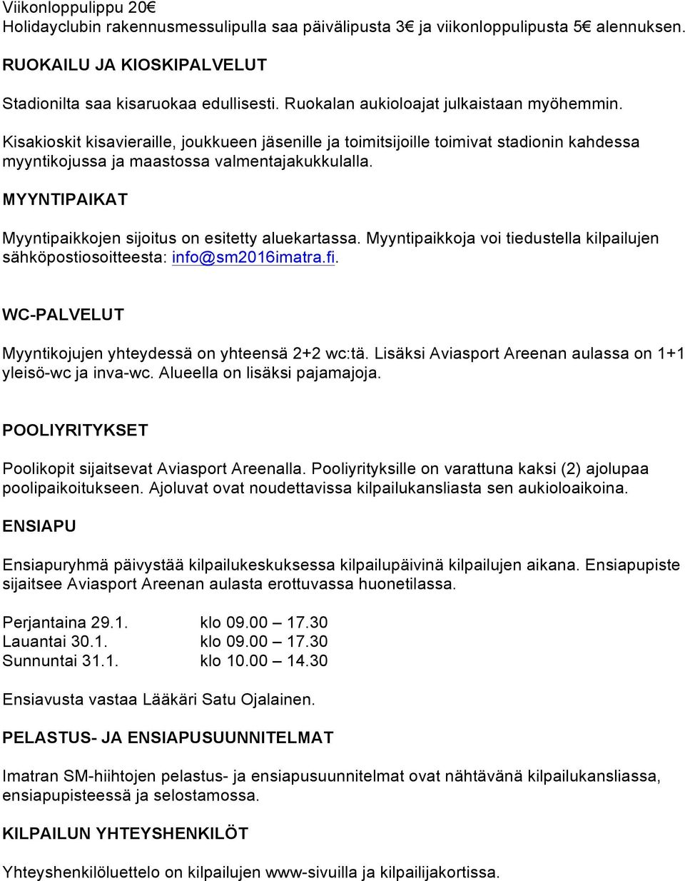 MYYNTIPAIKAT Myyntipaikkojen sijoitus on esitetty aluekartassa. Myyntipaikkoja voi tiedustella kilpailujen sähköpostiosoitteesta: info@sm2016imatra.fi.