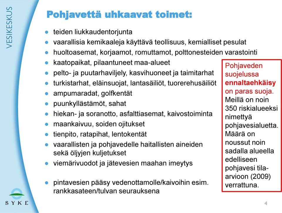 soranotto, asfalttiasemat, kaivostoiminta maankaivuu, soiden ojitukset tienpito, ratapihat, lentokentät vaarallisten ja pohjavedelle haitallisten aineiden sekä öljyjen kuljetukset viemärivuodot ja