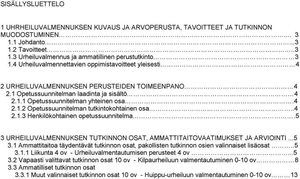 .4 2.1.3 Henkilökohtainen opetussuunnitelma.5 3 URHEILUVALMENNUKSEN TUTKINNON OSAT, AMMATTITAITOVAATIMUKSET JA ARVIOINTI...5 3.1 Ammattitaitoa täydentävät tutkinnon osat, pakollisten tutkinnon osien valinnaiset lisäosat.