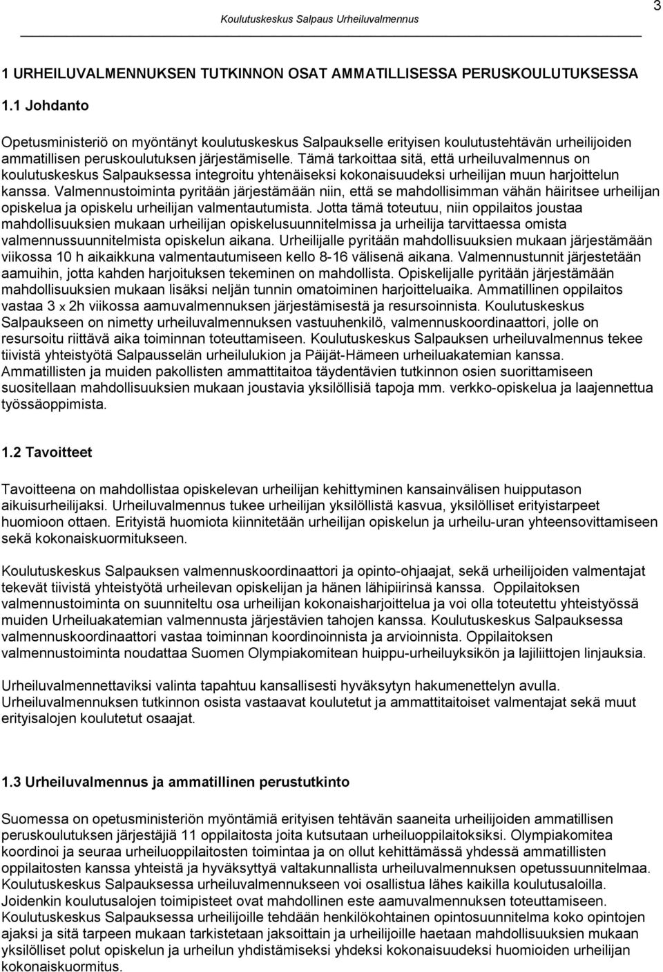 Tämä tarkoittaa sitä, että urheiluvalmennus on koulutuskeskus Salpauksessa integroitu yhtenäiseksi kokonaisuudeksi urheilijan muun harjoittelun kanssa.