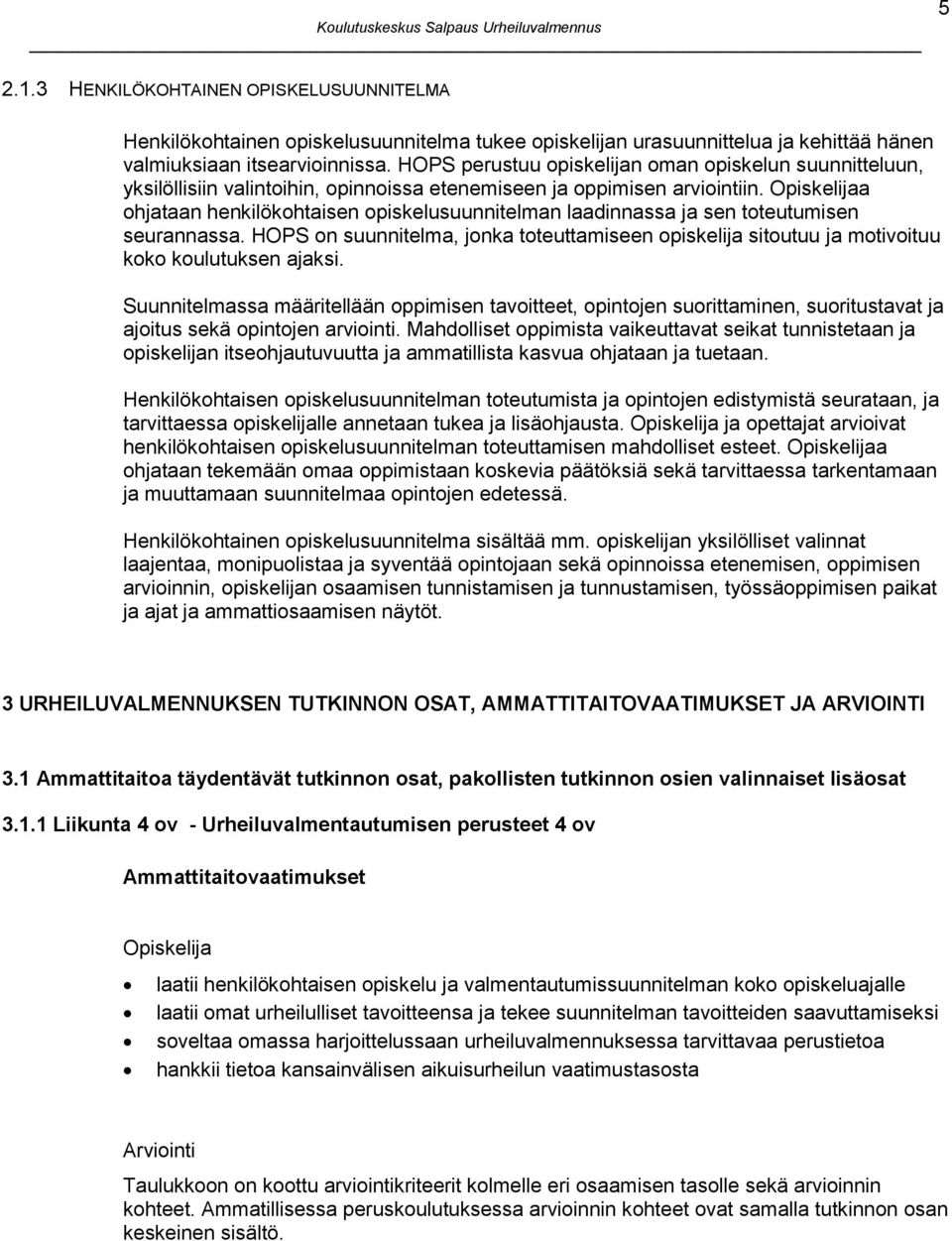 a ohjataan henkilökohtaisen opiskelusuunnitelman laadinnassa ja sen toteutumisen seurannassa. HOPS on suunnitelma, jonka toteuttamiseen opiskelija sitoutuu ja motivoituu koko koulutuksen ajaksi.