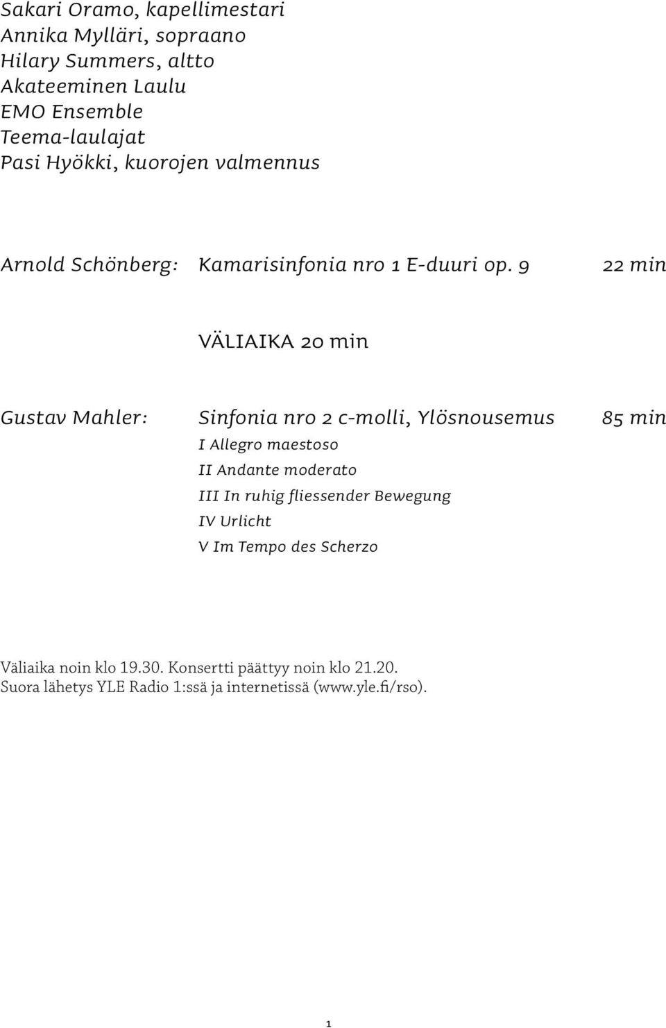9 22 min VÄLIAIKA 20 min Gustav Mahler: Sinfonia nro 2 c-molli, Ylösnousemus 85 min I Allegro maestoso II Andante moderato III In