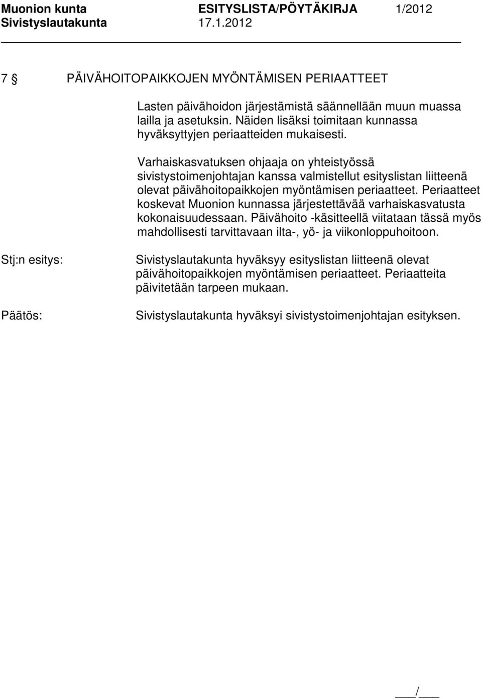 Varhaiskasvatuksen ohjaaja on yhteistyössä sivistystoimenjohtajan kanssa valmistellut esityslistan liitteenä olevat päivähoitopaikkojen myöntämisen periaatteet.