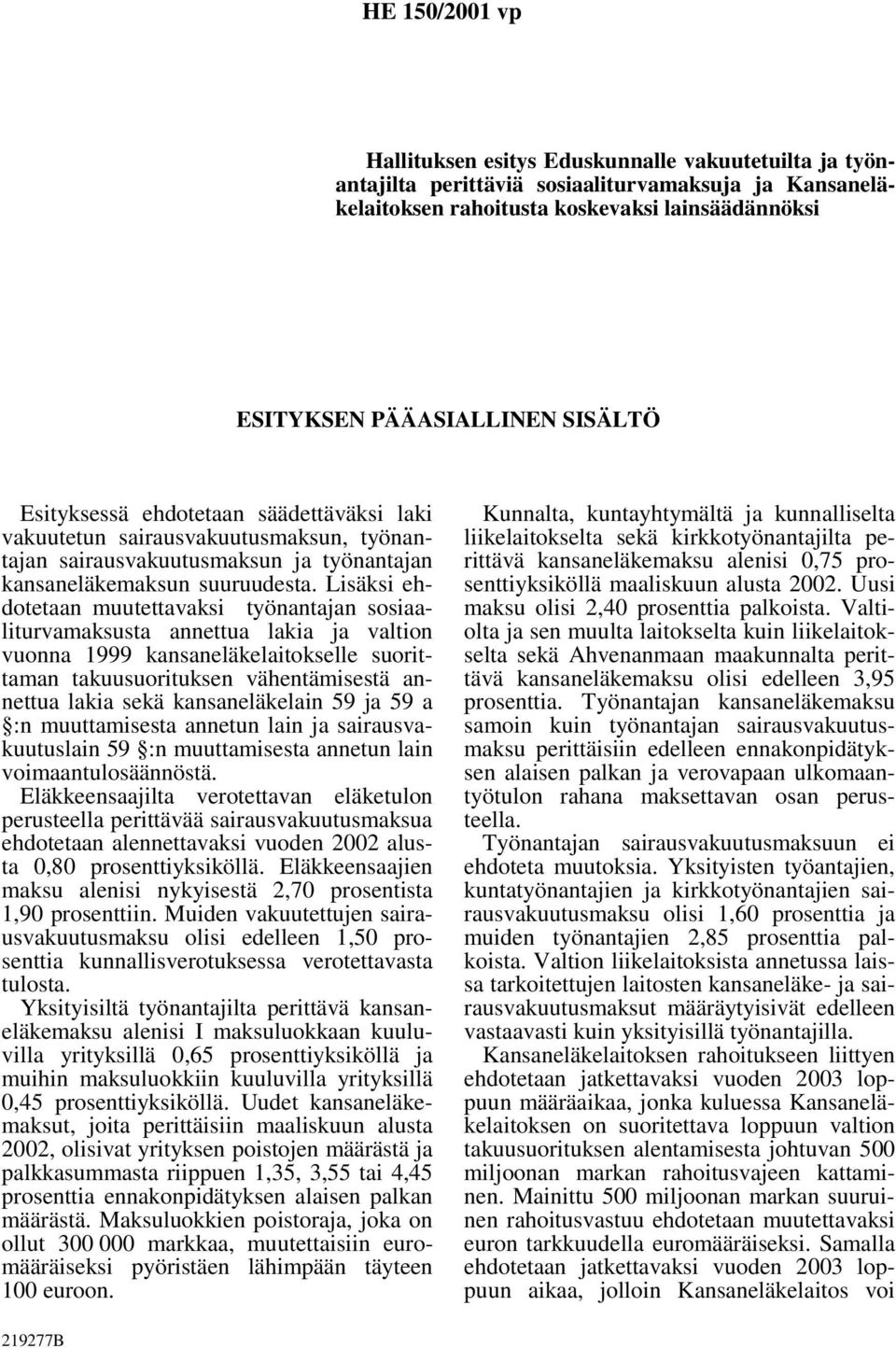 Lisäksi ehdotetaan muutettavaksi työnantajan sosiaaliturvamaksusta annettua lakia ja valtion vuonna 1999 kansaneläkelaitokselle suorittaman takuusuorituksen vähentämisestä annettua lakia sekä