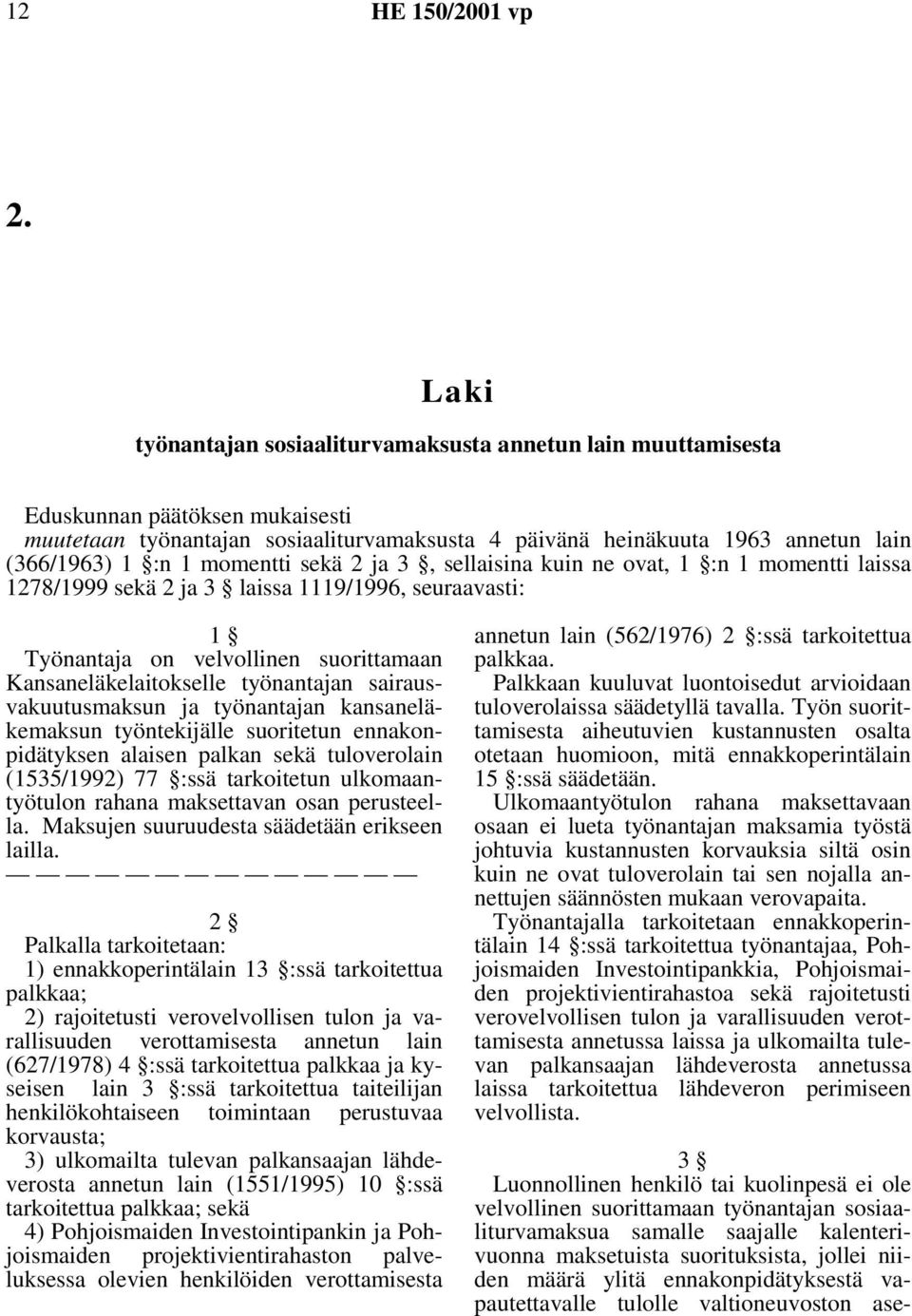 työnantajan sairausvakuutusmaksun ja työnantajan kansaneläkemaksun työntekijälle suoritetun ennakonpidätyksen alaisen palkan sekä tuloverolain (1535/1992) 77 :ssä tarkoitetun ulkomaantyötulon rahana