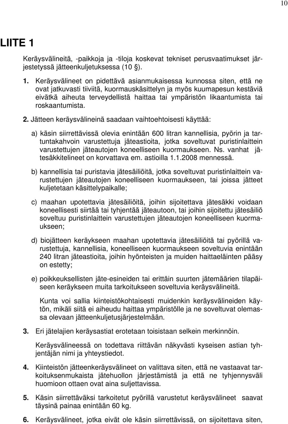 Keräysvälineet on pidettävä asianmukaisessa kunnossa siten, että ne ovat jatkuvasti tiiviitä, kuormauskäsittelyn ja myös kuumapesun kestäviä eivätkä aiheuta terveydellistä haittaa tai ympäristön