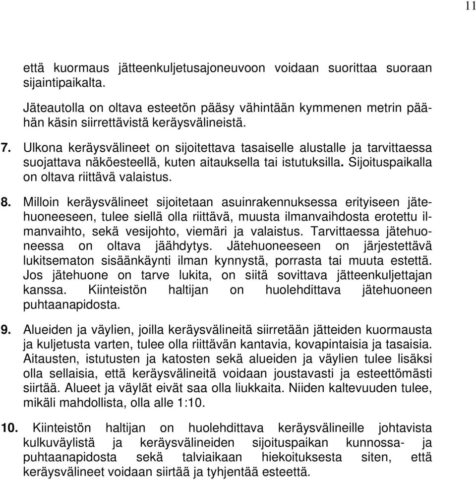 Milloin keräysvälineet sijoitetaan asuinrakennuksessa erityiseen jätehuoneeseen, tulee siellä olla riittävä, muusta ilmanvaihdosta erotettu ilmanvaihto, sekä vesijohto, viemäri ja valaistus.