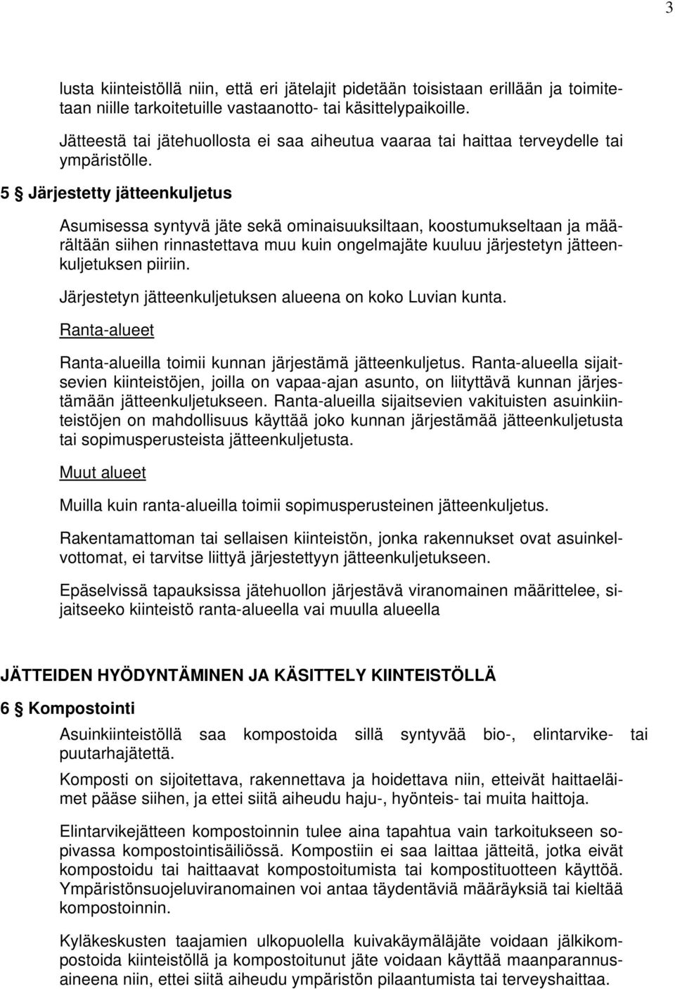 5 Järjestetty jätteenkuljetus Asumisessa syntyvä jäte sekä ominaisuuksiltaan, koostumukseltaan ja määrältään siihen rinnastettava muu kuin ongelmajäte kuuluu järjestetyn jätteenkuljetuksen piiriin.