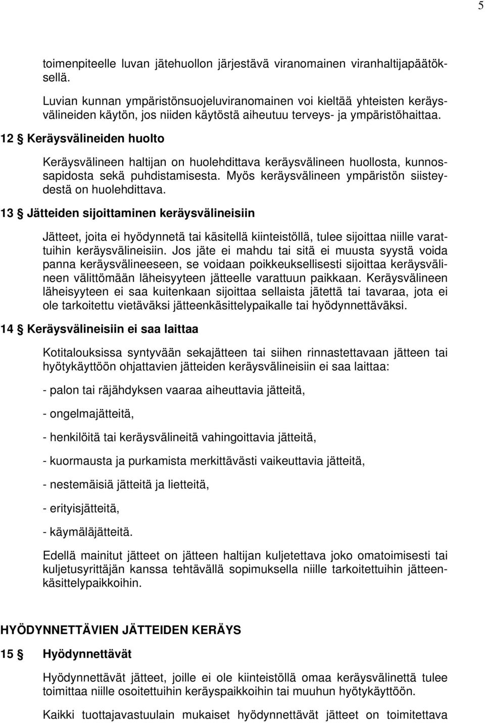 12 Keräysvälineiden huolto Keräysvälineen haltijan on huolehdittava keräysvälineen huollosta, kunnos- Myös keräysvälineen ympäristön siistey- sapidosta sekä puhdistamisesta. destä on huolehdittava.