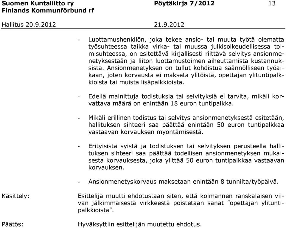 Ansionmenetyksen on tullut kohdistua säännölliseen työaikaan, joten korvausta ei makseta ylitöistä, opettajan ylituntipalkkioista tai muista lisäpalkkioista.