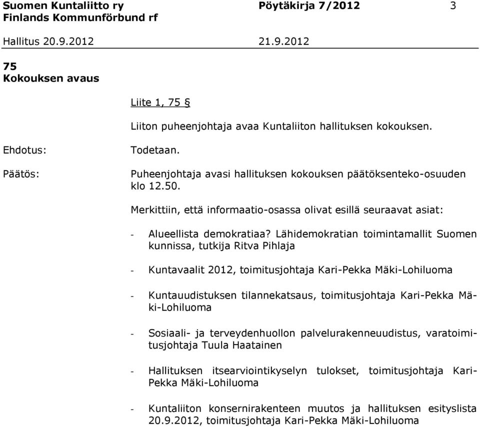 Lähidemokratian toimintamallit Suomen kunnissa, tutkija Ritva Pihlaja - Kuntavaalit 2012, toimitusjohtaja Kari-Pekka Mäki-Lohiluoma - Kuntauudistuksen tilannekatsaus, toimitusjohtaja Kari-Pekka