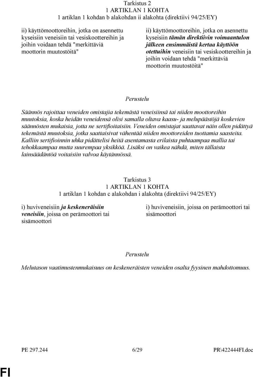 vesiskoottereihin ja joihin voidaan tehdä "merkittäviä moottorin muutostöitä" Säännös rajoittaa veneiden omistajia tekemästä veneisiinsä tai niiden moottoreihin muutoksia, koska heidän veneidensä