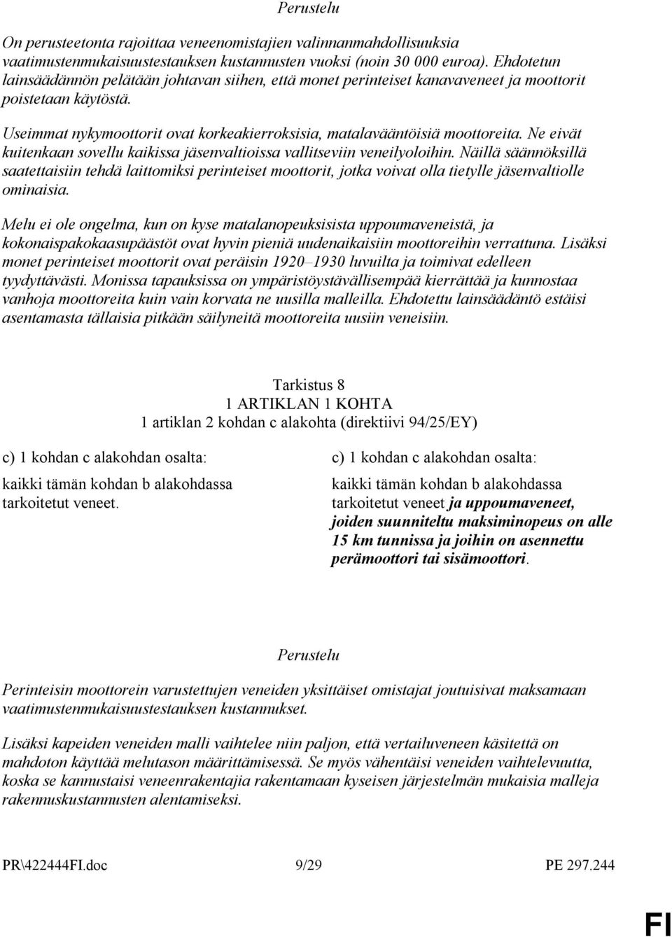 Ne eivät kuitenkaan sovellu kaikissa jäsenvaltioissa vallitseviin veneilyoloihin.