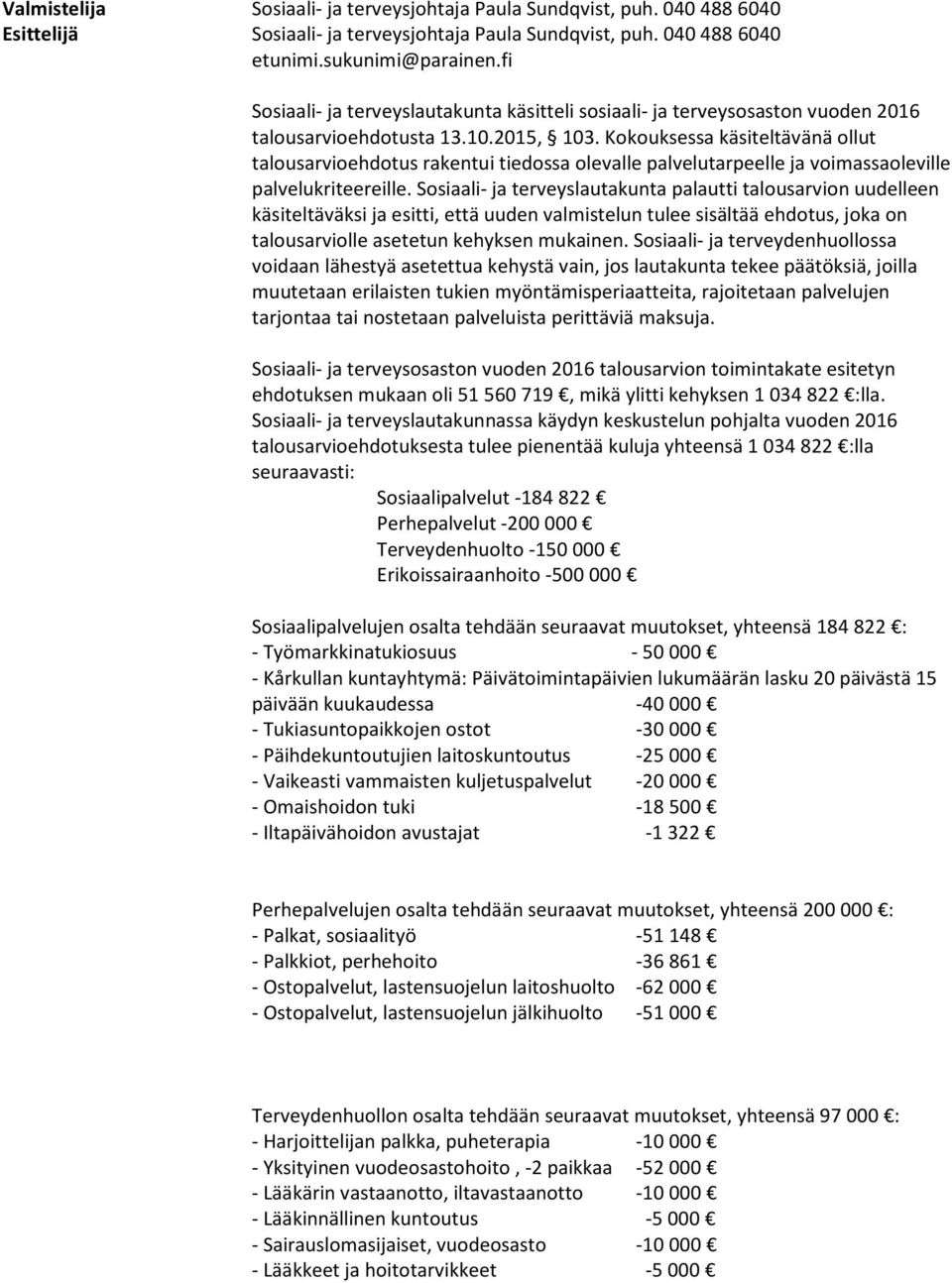 Kokouksessa käsiteltävänä ollut talousarvioehdotus rakentui tiedossa olevalle palvelutarpeelle ja voimassaoleville palvelukriteereille.