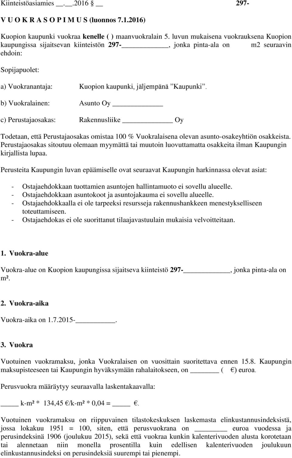 b) Vuokralainen: Asunto Oy c) Perustajaosakas: Rakennusliike Oy Todetaan, että Perustajaosakas omistaa 100 % Vuokralaisena olevan asunto-osakeyhtiön osakkeista.