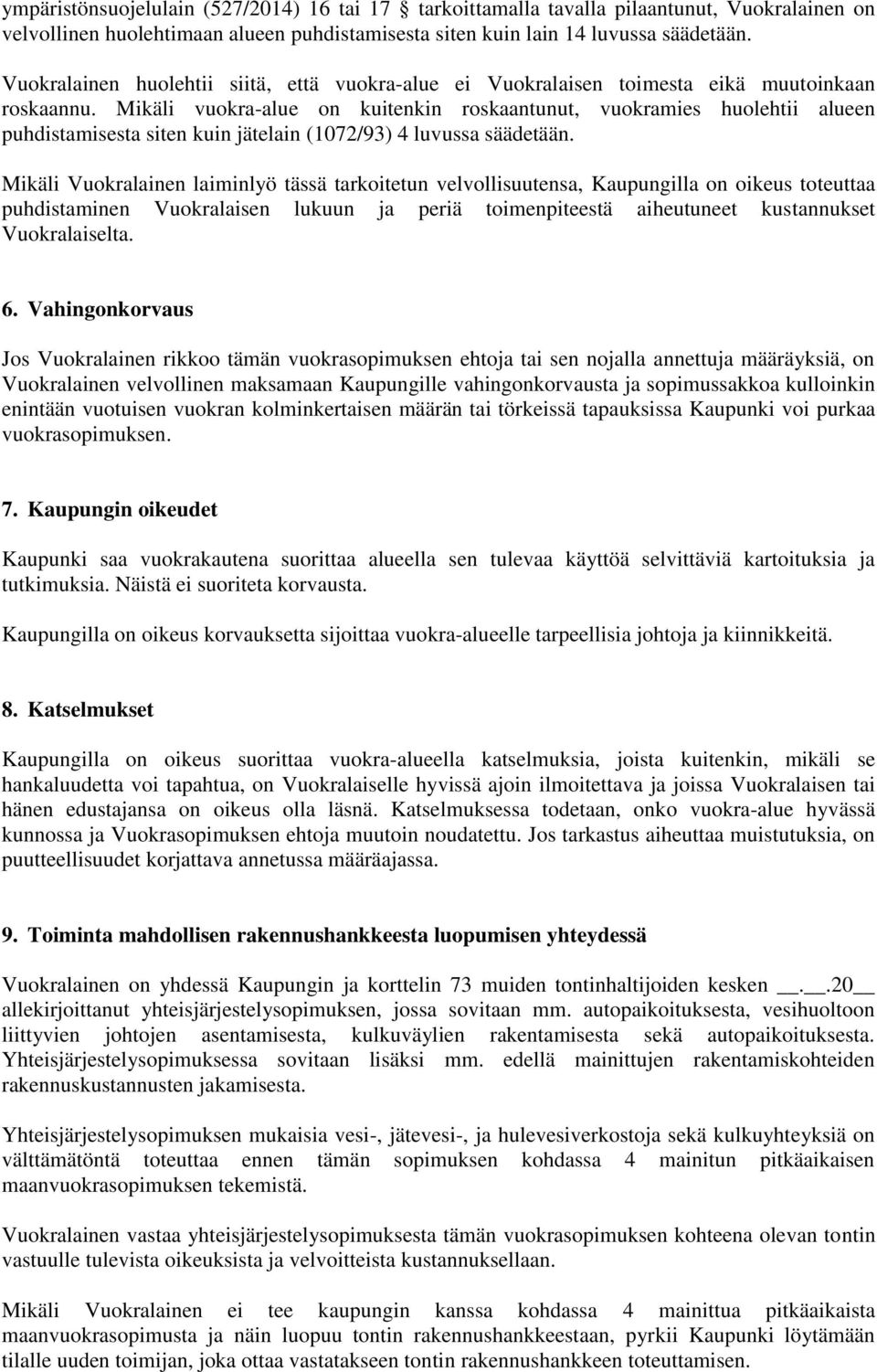 Mikäli vuokra-alue on kuitenkin roskaantunut, vuokramies huolehtii alueen puhdistamisesta siten kuin jätelain (1072/93) 4 luvussa säädetään.