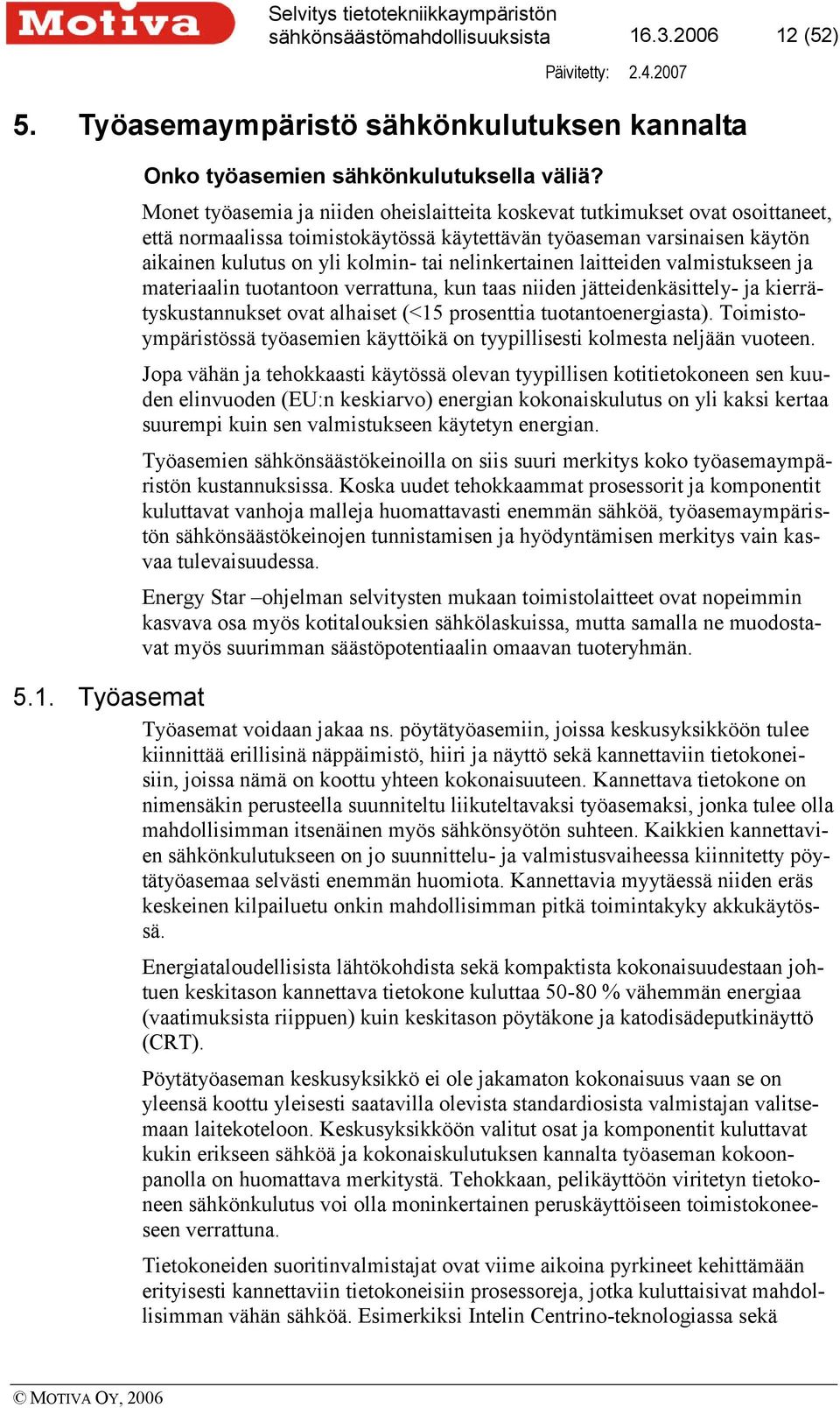 nelinkertainen laitteiden valmistukseen ja materiaalin tuotantoon verrattuna, kun taas niiden jätteidenkäsittely- ja kierrätyskustannukset ovat alhaiset (<15 prosenttia tuotantoenergiasta).