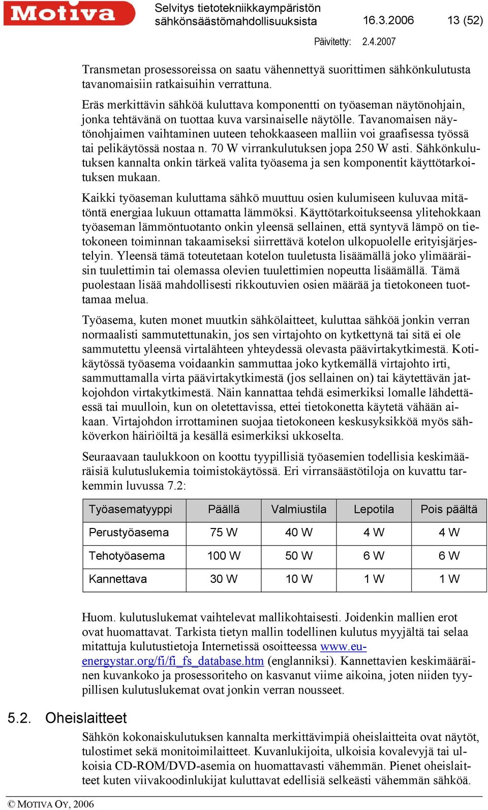 Tavanomaisen näytönohjaimen vaihtaminen uuteen tehokkaaseen malliin voi graafisessa työssä tai pelikäytössä nostaa n. 70 W virrankulutuksen jopa 250 W asti.