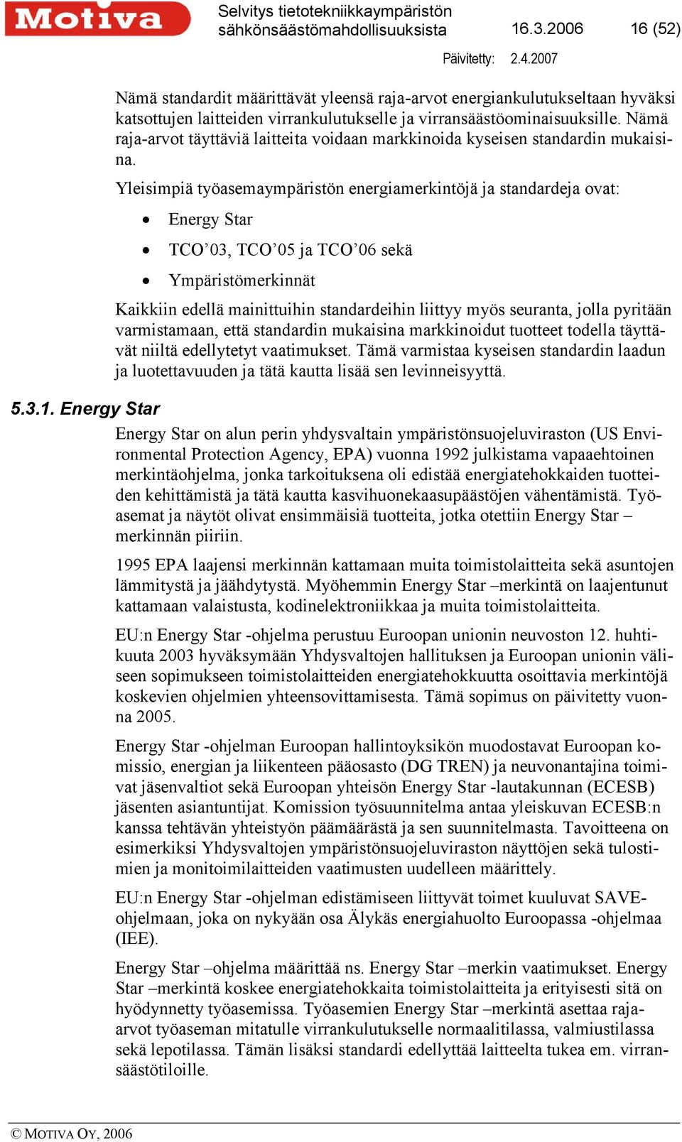 Yleisimpiä työasemaympäristön energiamerkintöjä ja standardeja ovat: Energy Star TCO 03, TCO 05 ja TCO 06 sekä Ympäristömerkinnät Kaikkiin edellä mainittuihin standardeihin liittyy myös seuranta,