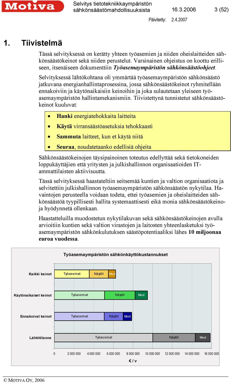 Selvityksessä lähtökohtana oli ymmärtää työasemaympäristön sähkönsäästö jatkuvana energianhallintaprosessina, jossa sähkönsäästökeinot ryhmitellään ennakoiviin ja käytönaikaisiin keinoihin ja joka