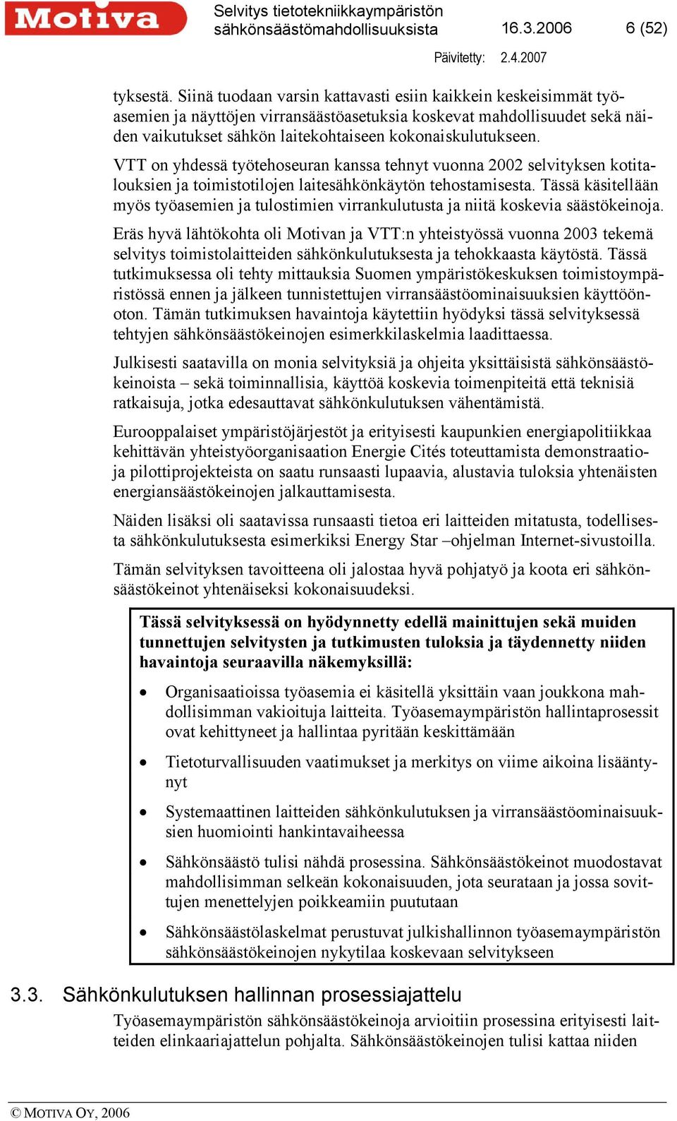 VTT on yhdessä työtehoseuran kanssa tehnyt vuonna 2002 selvityksen kotitalouksien ja toimistotilojen laitesähkönkäytön tehostamisesta.