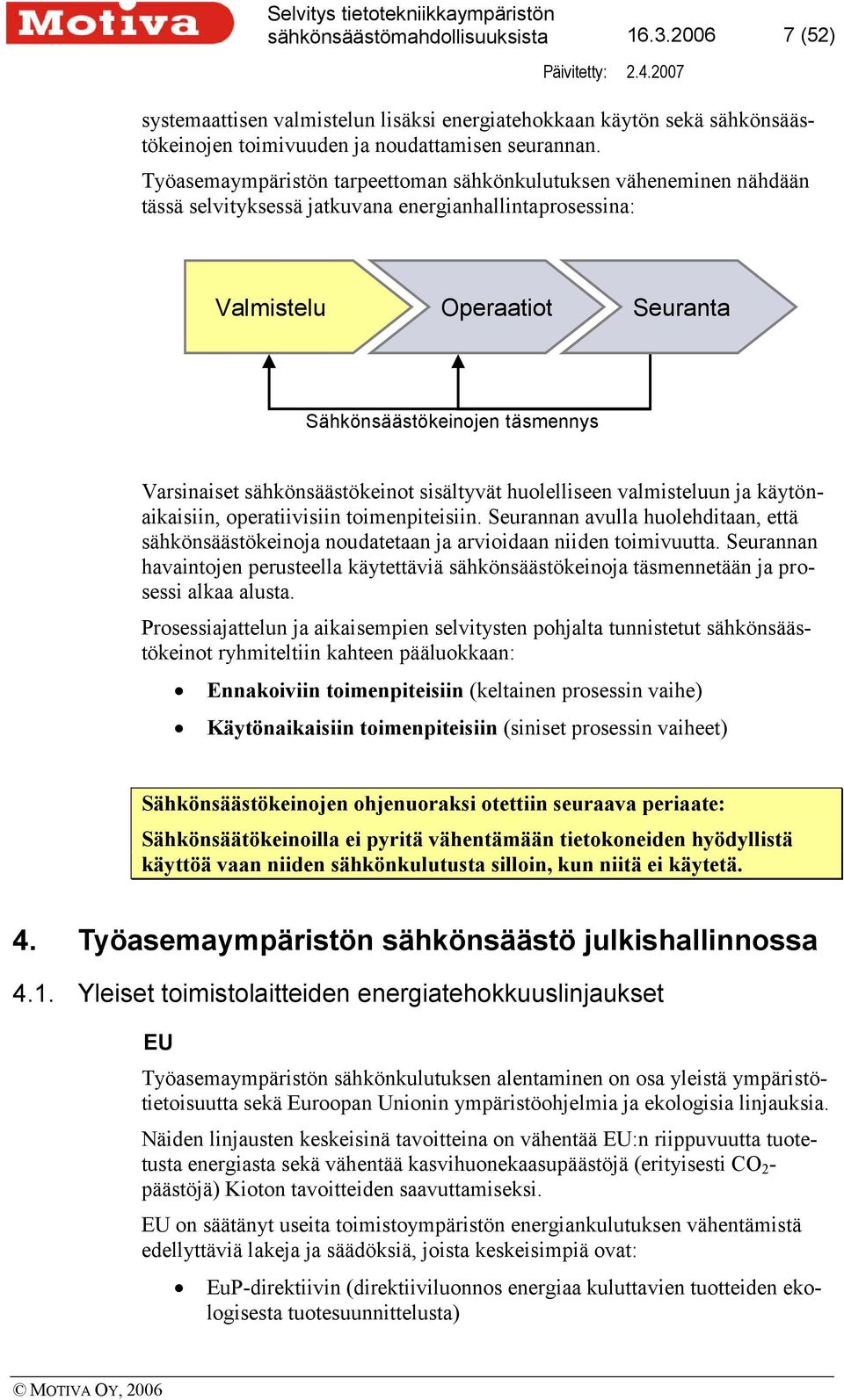 Varsinaiset sähkönsäästökeinot sisältyvät huolelliseen valmisteluun ja käytönaikaisiin, operatiivisiin toimenpiteisiin.