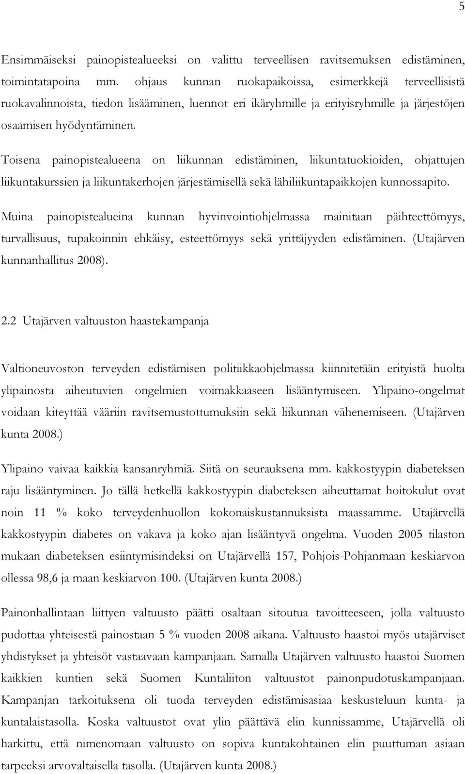 Toisena painopistealueena on liikunnan edistäminen, liikuntatuokioiden, ohjattujen liikuntakurssien ja liikuntakerhojen järjestämisellä sekä lähiliikuntapaikkojen kunnossapito.