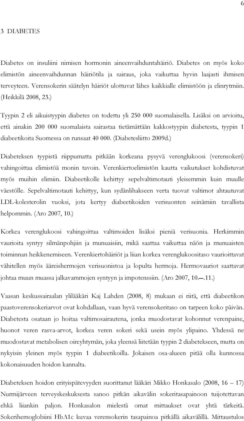 Lisäksi on arvioitu, että ainakin 200 000 suomalaista sairastaa tietämättään kakkostyypin diabetesta, tyypin 1 diabeetikoita Suomessa on runsaat 40 000. (Diabetesliitto 2009d.