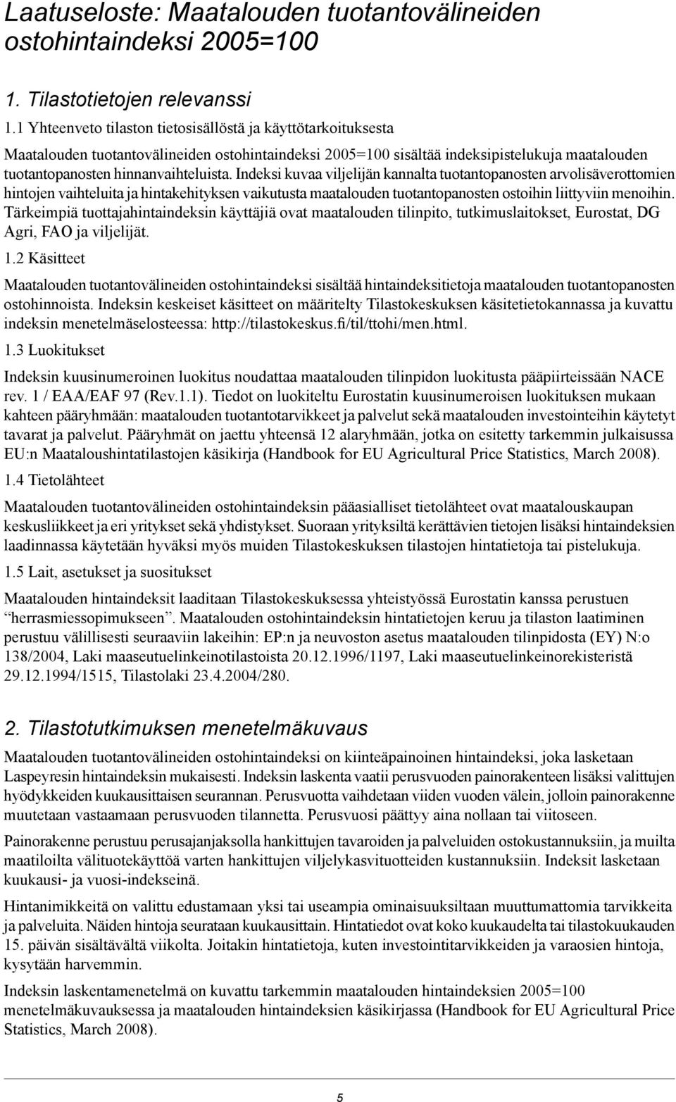 Indeksi kuvaa viljelijän kannalta tuotantopanosten arvolisäverottomien hintojen vaihteluita ja hintakehityksen vaikutusta maatalouden tuotantopanosten ostoihin liittyviin menoihin.