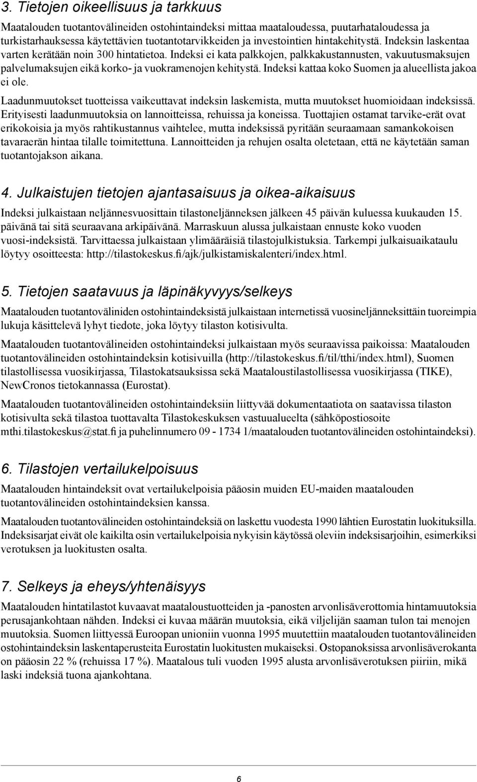 Indeksi kattaa koko Suomen ja alueellista jakoa ei ole. Laadunmuutokset tuotteissa vaikeuttavat indeksin laskemista, mutta muutokset huomioidaan indeksissä.