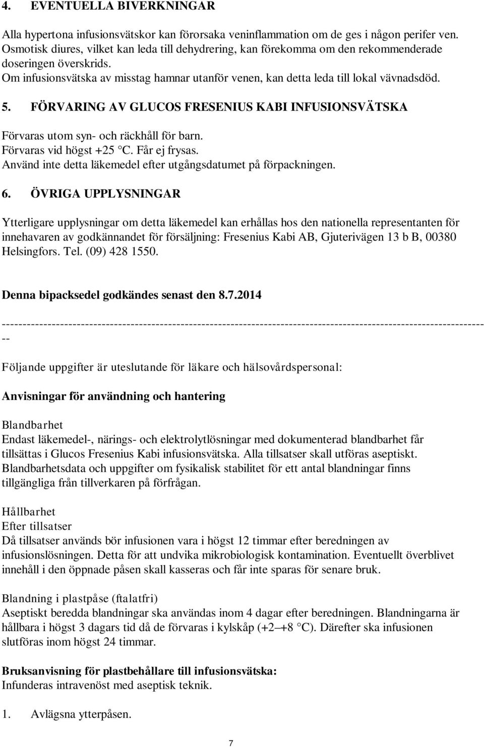 5. FÖRVARING AV GLUCOS FRESENIUS KABI INFUSIONSVÄTSKA Förvaras utom syn- och räckhåll för barn. Förvaras vid högst +25 C. Får ej frysas.