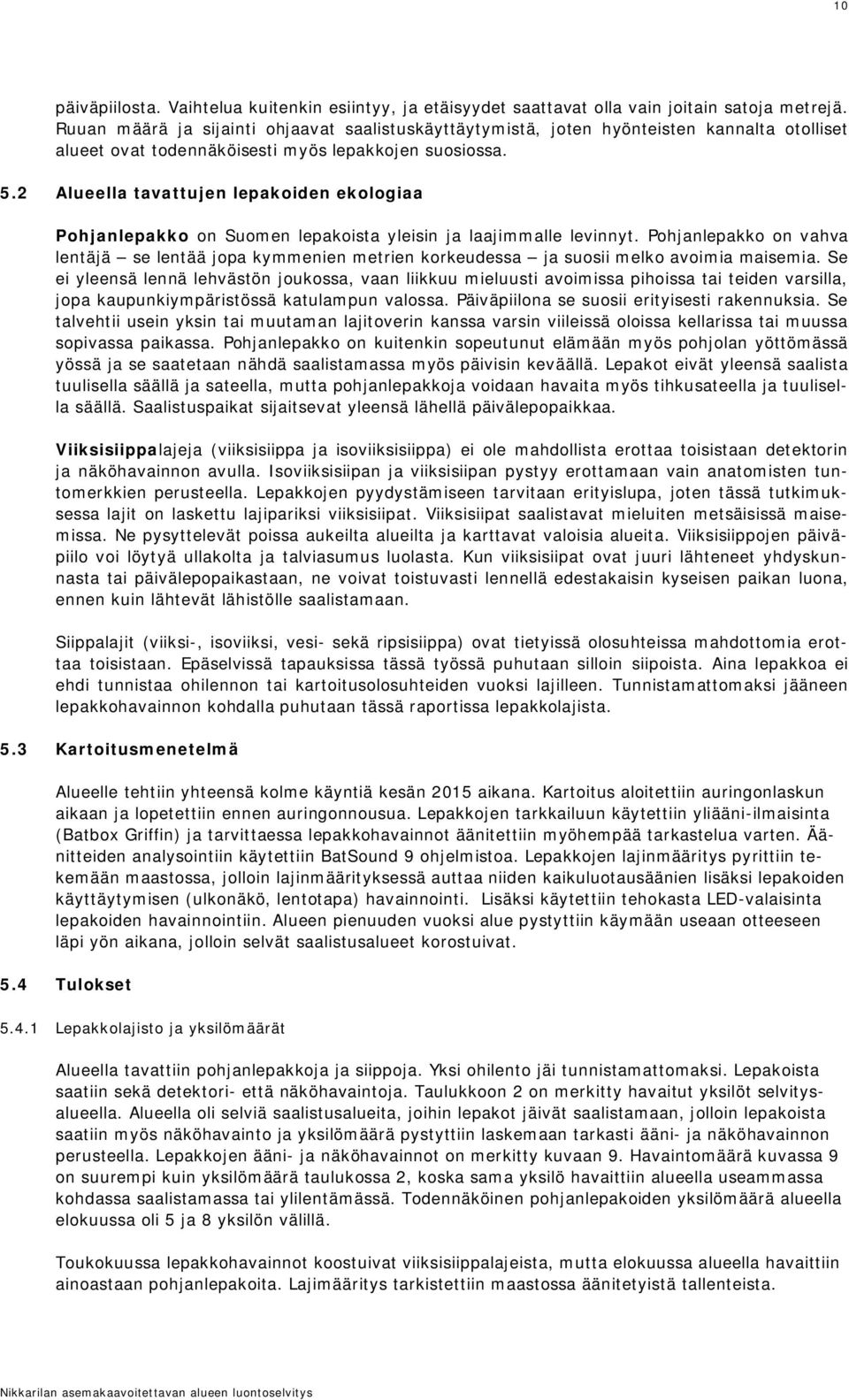 2 Alueella tavattujen lepakoiden ekologiaa Pohjanlepakko on Suomen lepakoista yleisin ja laajimmalle levinnyt.