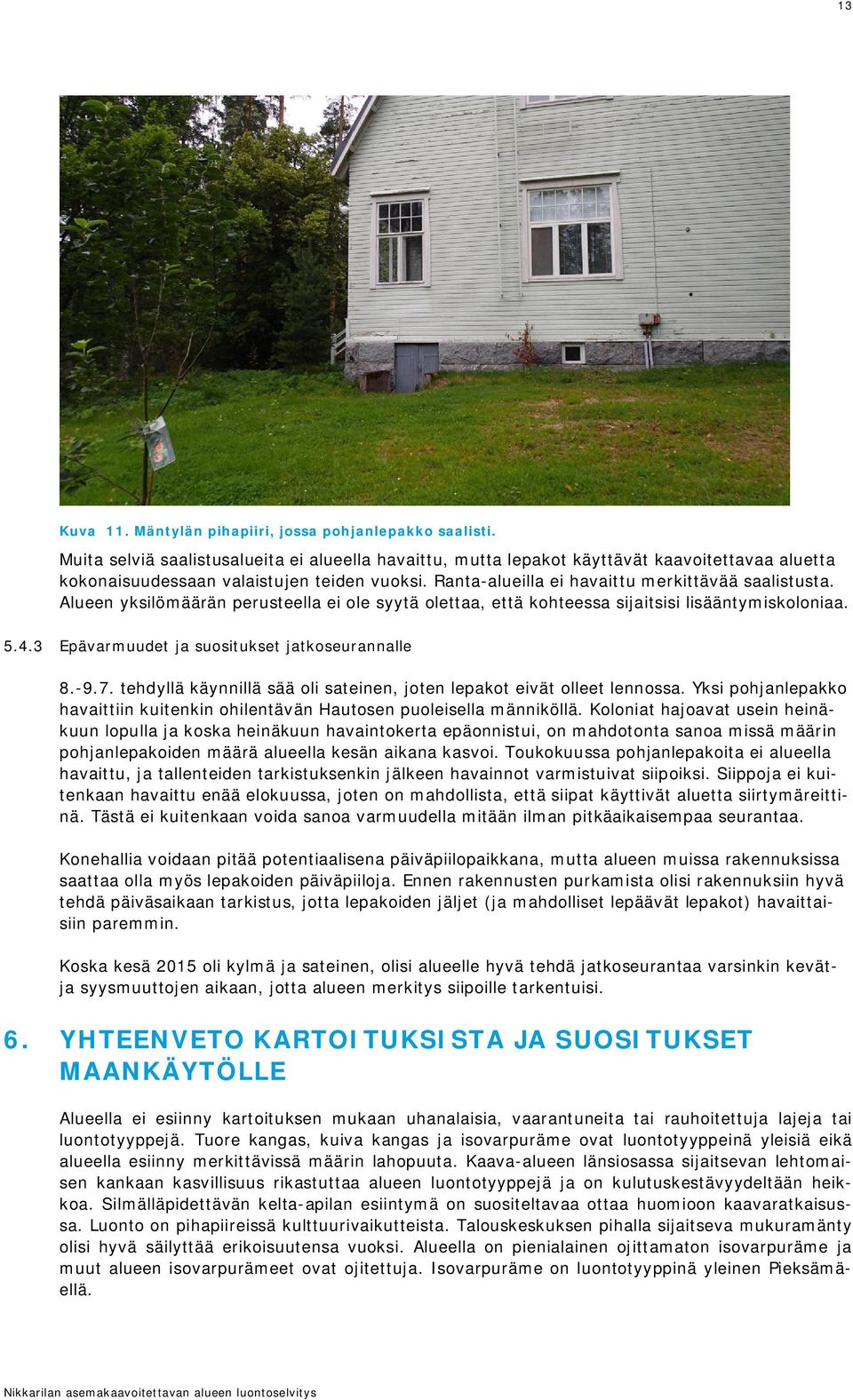 Alueen yksilömäärän perusteella ei ole syytä olettaa, että kohteessa sijaitsisi lisääntymiskoloniaa. 5.4.3 Epävarmuudet ja suositukset jatkoseurannalle 8.-9.7.