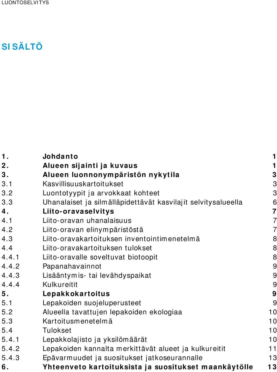 3 Liito-oravakartoituksen inventointimenetelmä 8 4.4 Liito-oravakartoituksen tulokset 8 4.4.1 Liito-oravalle soveltuvat biotoopit 8 4.4.2 Papanahavainnot 9 4.4.3 Lisääntymis- tai levähdyspaikat 9 4.4.4 Kulkureitit 9 5.