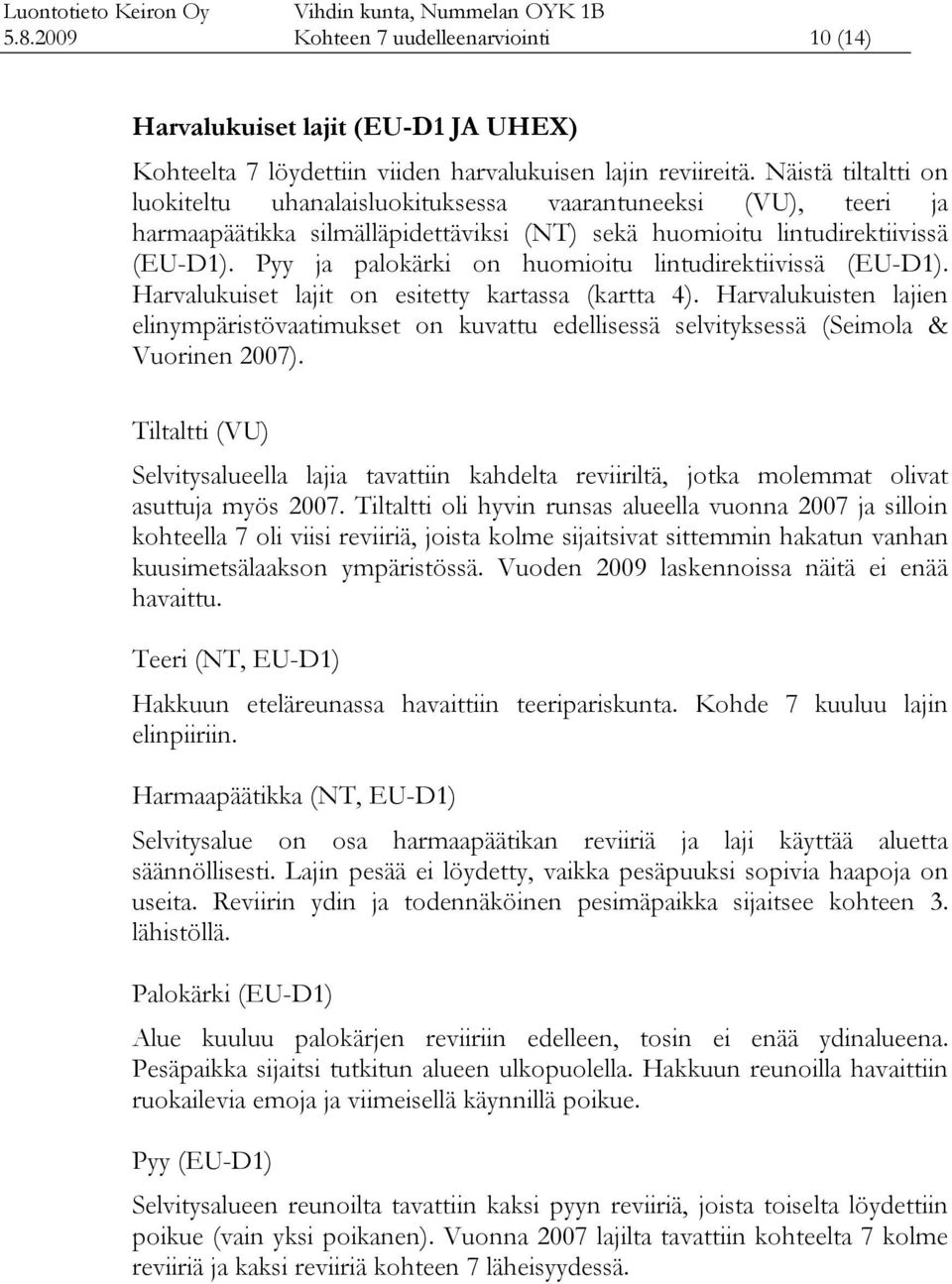 Pyy ja palokärki on huomioitu lintudirektiivissä (EU-D1). Harvalukuiset lajit on esitetty kartassa (kartta 4).