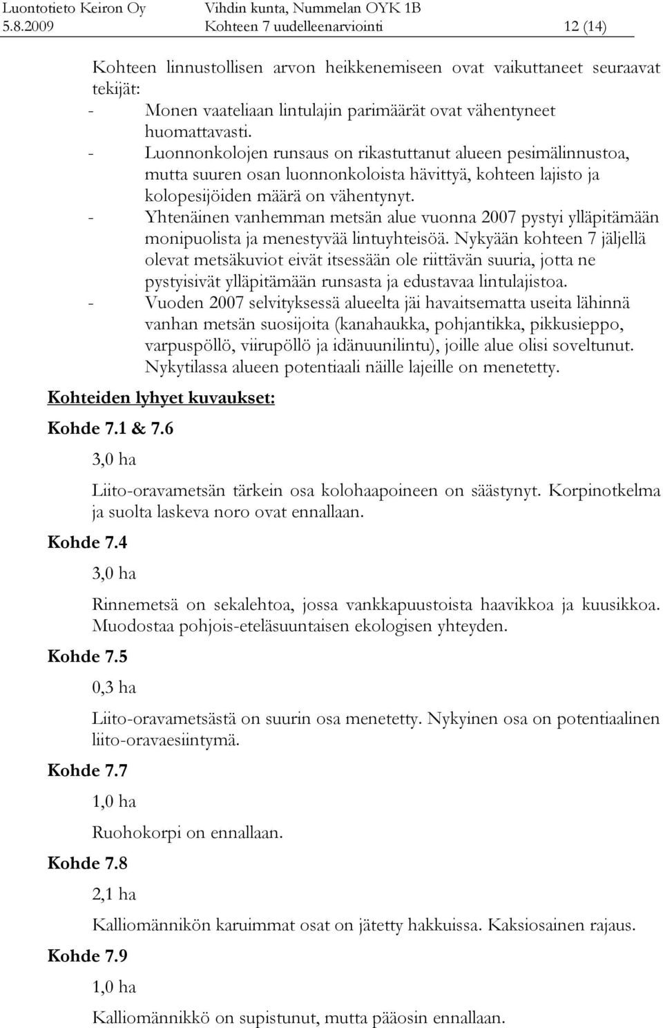 - Yhtenäinen vanhemman metsän alue vuonna 2007 pystyi ylläpitämään monipuolista ja menestyvää lintuyhteisöä.