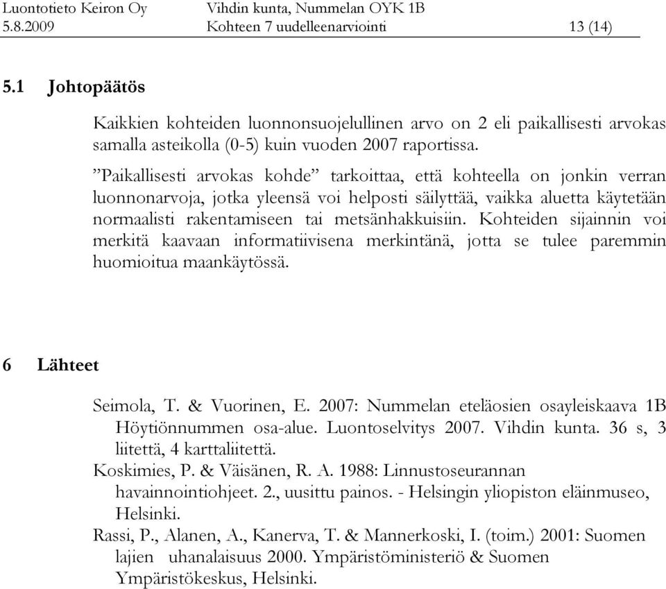 Kohteiden sijainnin voi merkitä kaavaan informatiivisena merkintänä, jotta se tulee paremmin huomioitua maankäytössä. 6 Lähteet Seimola, T. & Vuorinen, E.