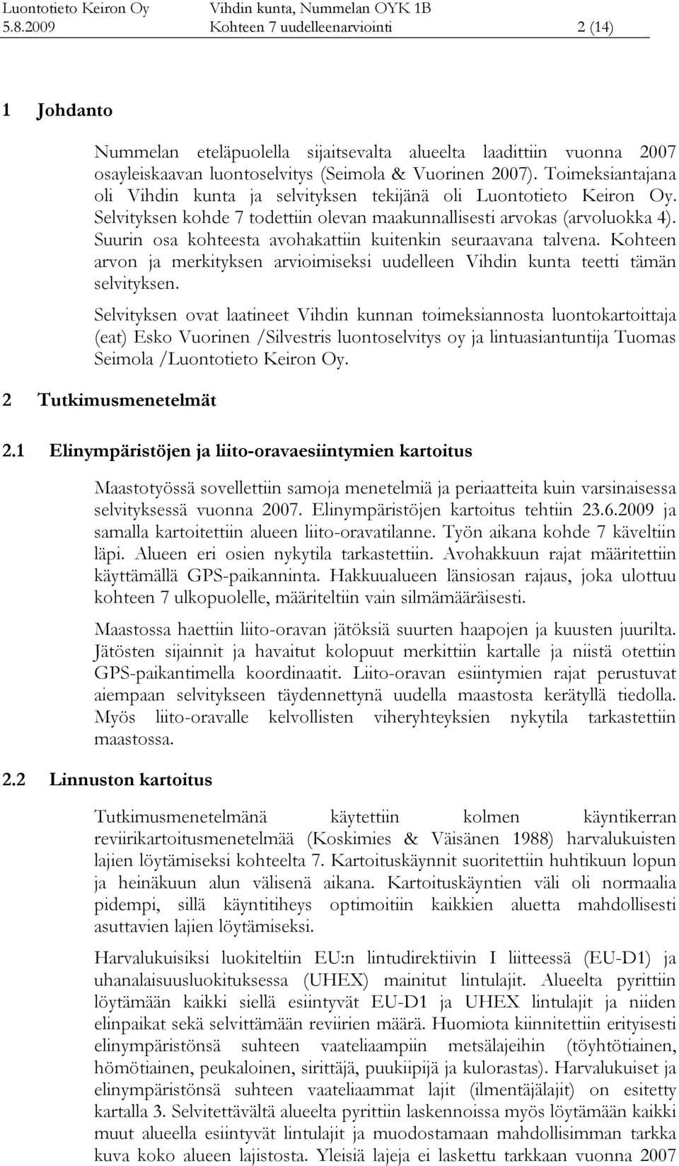 Suurin osa kohteesta avohakattiin kuitenkin seuraavana talvena. Kohteen arvon ja merkityksen arvioimiseksi uudelleen Vihdin kunta teetti tämän selvityksen.