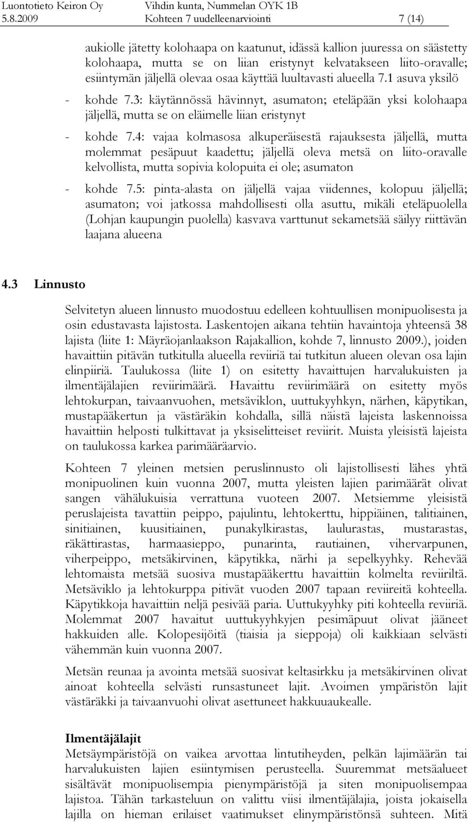 3: käytännössä hävinnyt, asumaton; eteläpään yksi kolohaapa jäljellä, mutta se on eläimelle liian eristynyt - kohde 7.