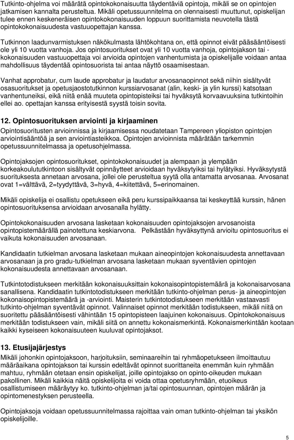 Tutkinnon laadunvarmistuksen näkökulmasta lähtökohtana on, että opinnot eivät pääsääntöisesti ole yli 10 vuotta vanhoja.