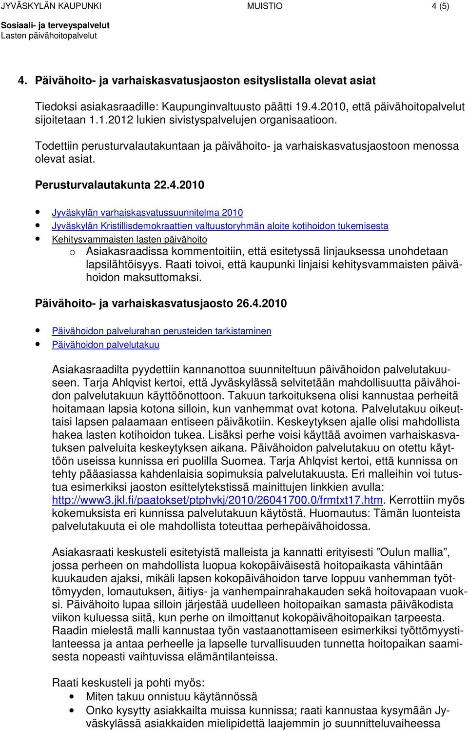 2010 Jyväskylän varhaiskasvatussuunnitelma 2010 Jyväskylän Kristillisdemokraattien valtuustoryhmän aloite kotihoidon tukemisesta Kehitysvammaisten lasten päivähoito o Asiakasraadissa kommentoitiin,