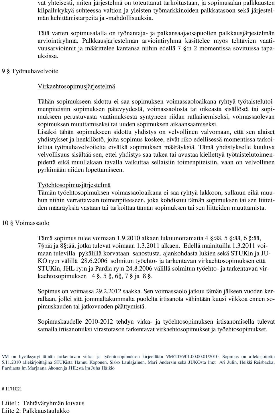 Palkkausjärjestelmän arviointiryhmä käsittelee myös tehtävien vaativuusarvioinnit ja määrittelee kantansa niihin edellä 7 :n 2 momentissa sovituissa tapauksissa.