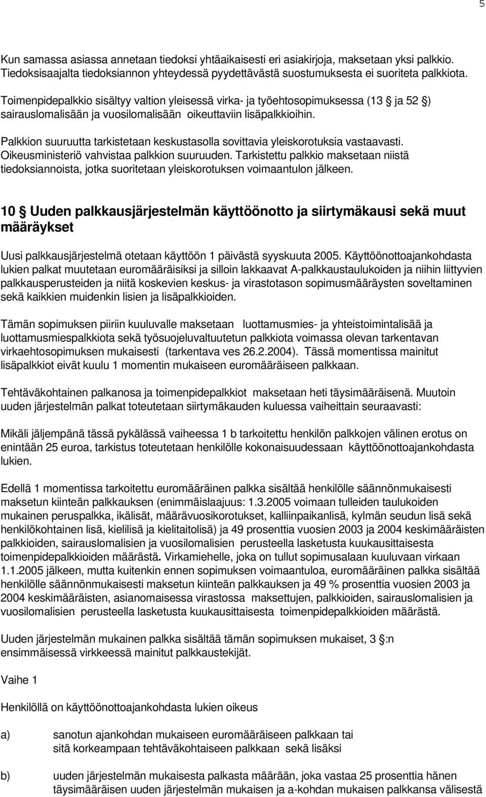 Palkkion suuruutta tarkistetaan keskustasolla sovittavia yleiskorotuksia vastaavasti. Oikeusministeriö vahvistaa palkkion suuruuden.