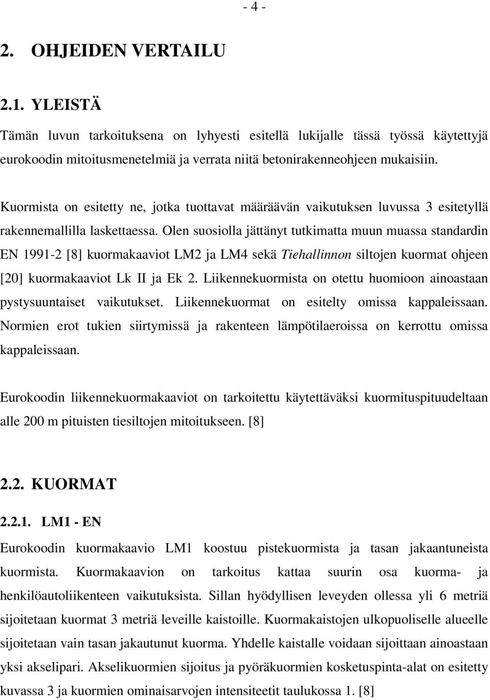 Olen suosiolla jättänyt tutkimatta muun muassa standardin EN 1991-2 [8] kuormakaaviot LM2 ja LM4 sekä Tiehallinnon siltojen kuormat ohjeen [20] kuormakaaviot Lk II ja Ek 2.