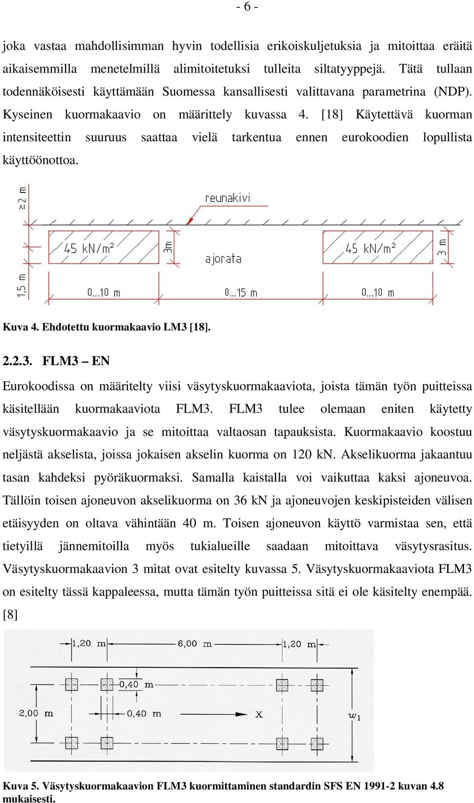 [18] Käytettävä kuorman intensiteettin suuruus saattaa vielä tarkentua ennen eurokoodien lopullista käyttöönottoa. Kuva 4. Ehdotettu kuormakaavio LM3 