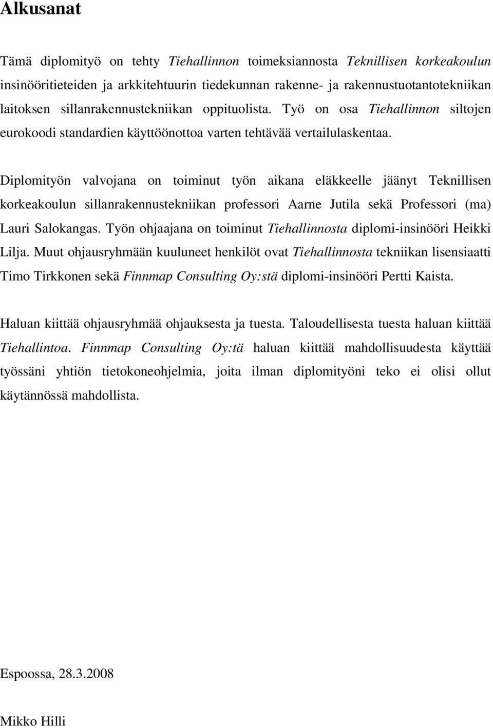 Diplomityön valvojana on toiminut työn aikana eläkkeelle jäänyt Teknillisen korkeakoulun sillanrakennustekniikan professori Aarne Jutila sekä Professori (ma) Lauri Salokangas.