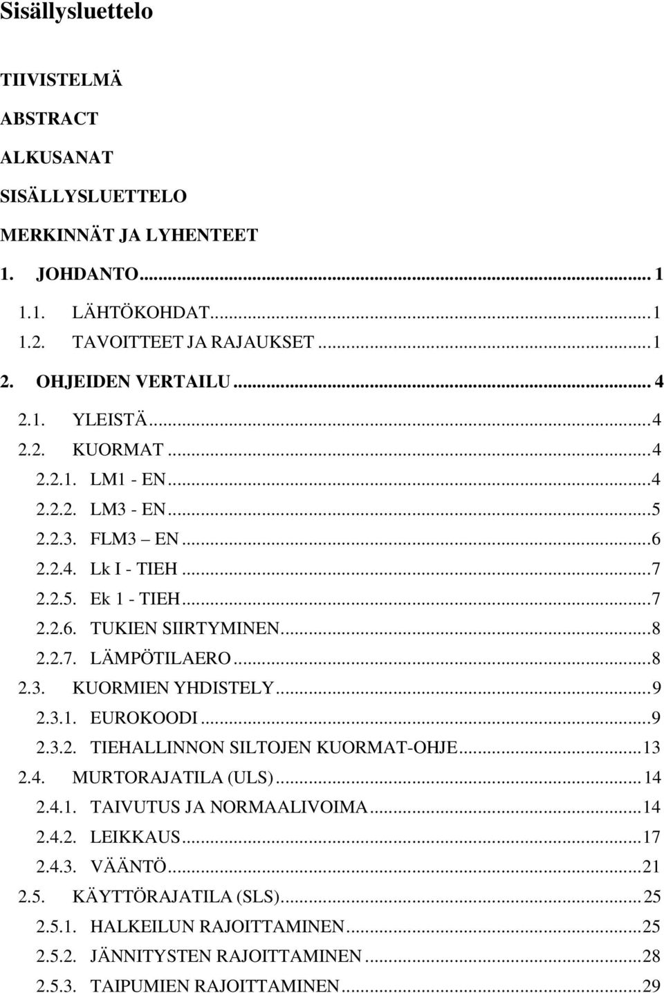 .. 8 2.3. KUORMIEN YHDISTELY... 9 2.3.1. EUROKOODI... 9 2.3.2. TIEHALLINNON SILTOJEN KUORMAT-OHJE... 13 2.4. MURTORAJATILA (ULS)... 14 2.4.1. TAIVUTUS JA NORMAALIVOIMA... 14 2.4.2. LEIKKAUS.