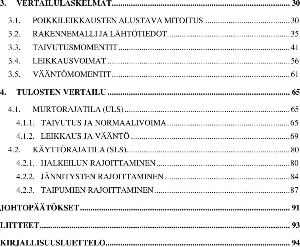 .. 65 4.1.2. LEIKKAUS JA VÄÄNTÖ... 69 4.2. KÄYTTÖRAJATILA (SLS)... 80 4.2.1. HALKEILUN RAJOITTAMINEN... 80 4.2.2. JÄNNITYSTEN RAJOITTAMINEN.