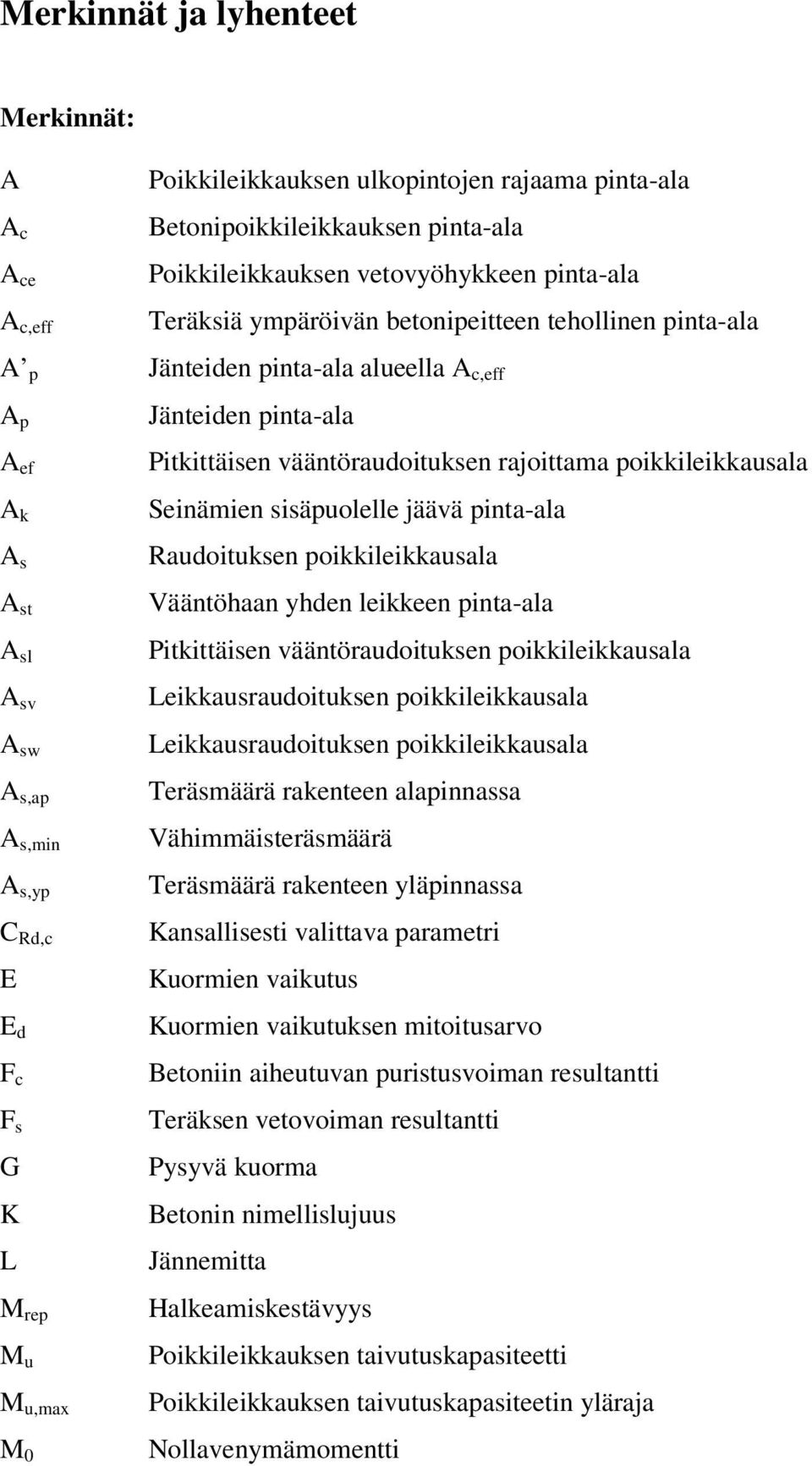 pinta-ala Pitkittäisen vääntöraudoituksen rajoittama poikkileikkausala Seinämien sisäpuolelle jäävä pinta-ala Raudoituksen poikkileikkausala Vääntöhaan yhden leikkeen pinta-ala Pitkittäisen